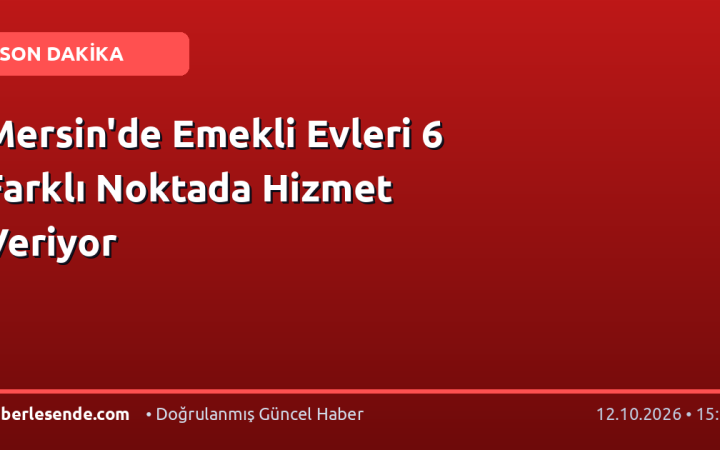 Mersin'de Emekli Evleri 6 Farklı Noktada Hizmet Veriyor