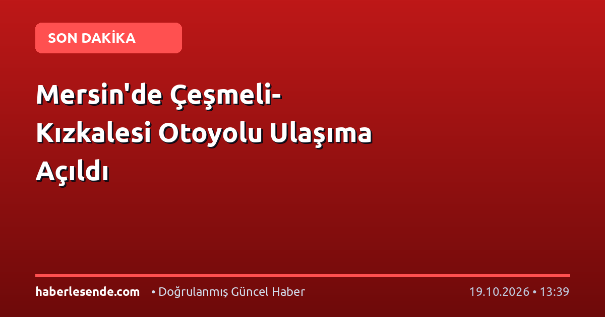 Mersin'de Çeşmeli-Kızkalesi Otoyolu Ulaşıma Açıldı