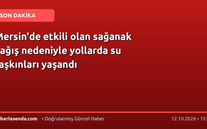 Mersin'de etkili olan sağanak yağış nedeniyle yollarda su taşkınları yaşandı
