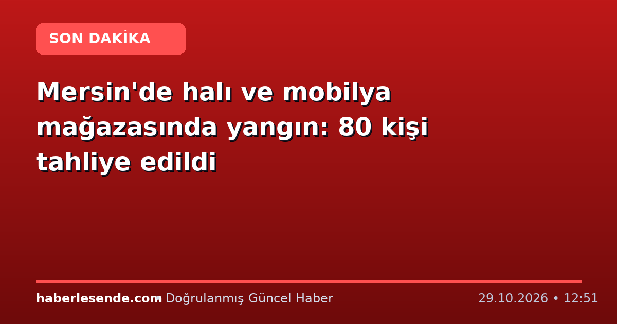 Mersin'de halı ve mobilya mağazasında yangın: 80 kişi tahliye edildi