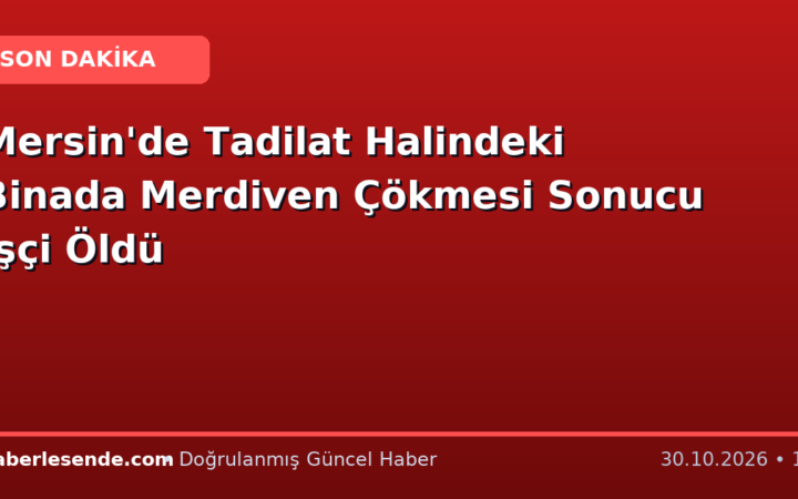 Mersin'de Tadilat Halindeki Binada Merdiven Çökmesi Sonucu İşçi Öldü