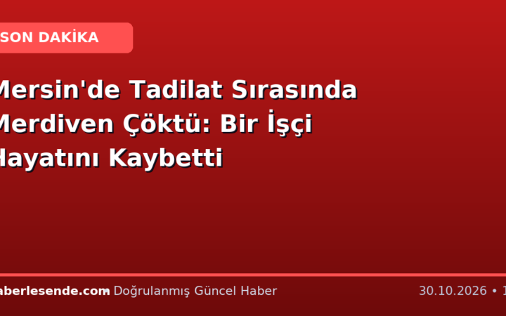 Mersin'de Tadilat Sırasında Merdiven Çöktü: Bir İşçi Hayatını Kaybetti