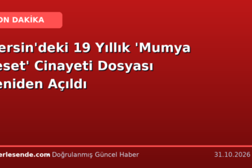 Mersin'deki 19 Yıllık 'Mumya Ceset' Cinayeti Dosyası Yeniden Açıldı