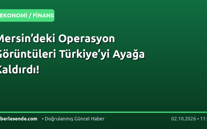 Mersin’deki Operasyon Görüntüleri Türkiye’yi Ayağa Kaldırdı!