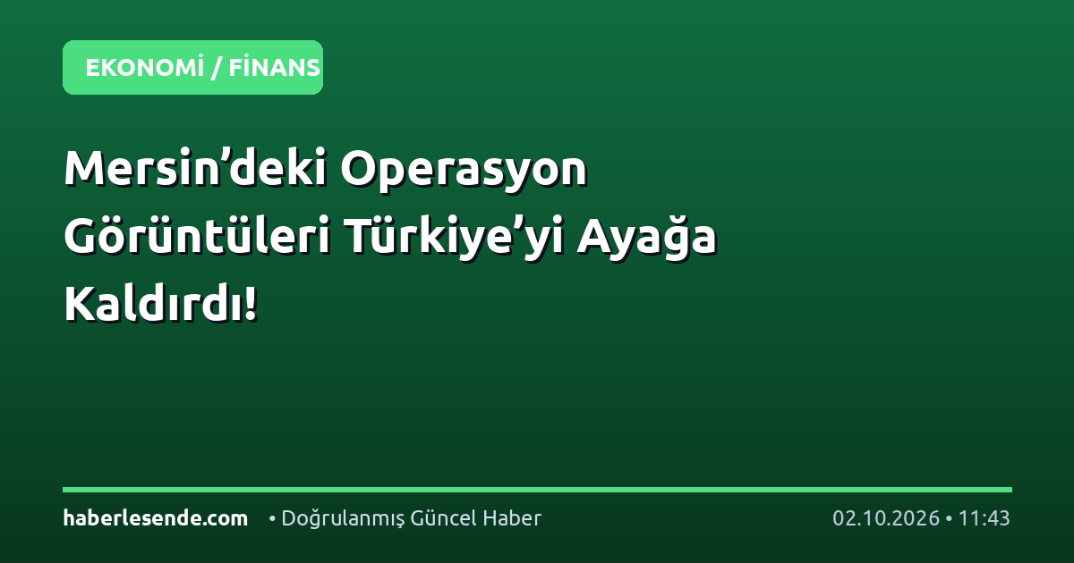 Mersin’deki Operasyon Görüntüleri Türkiye’yi Ayağa Kaldırdı!
