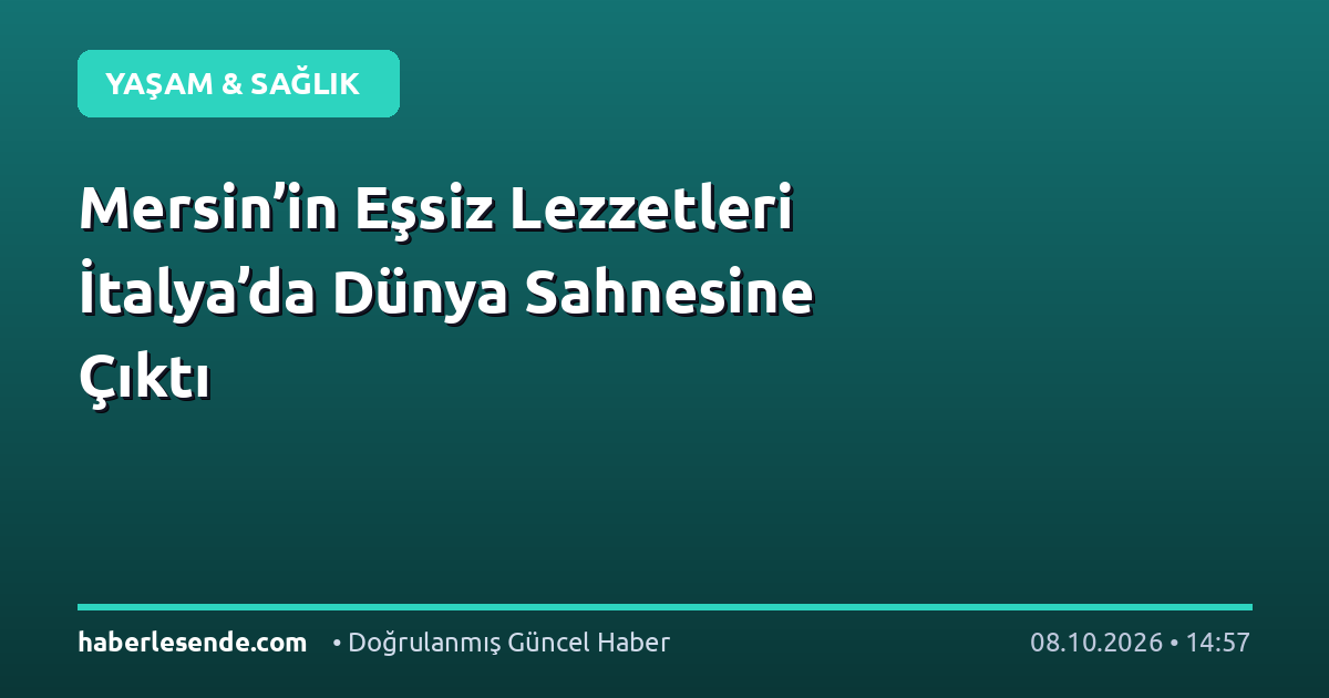 Mersin’in Eşsiz Lezzetleri İtalya’da Dünya Sahnesine Çıktı