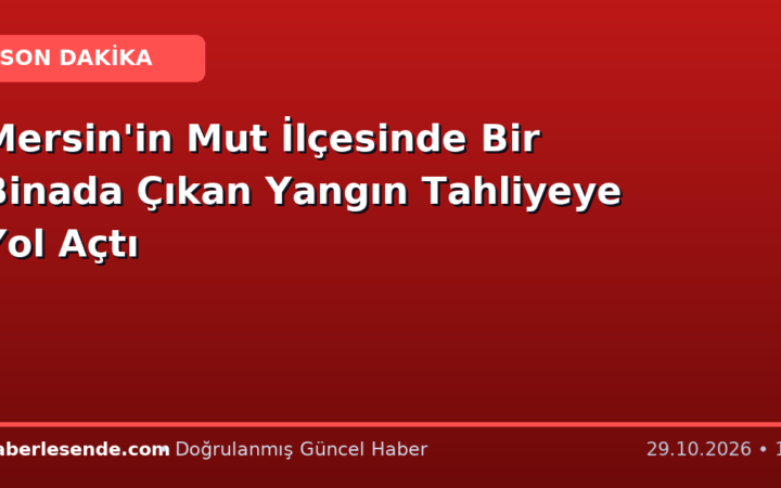 Mersin'in Mut İlçesinde Bir Binada Çıkan Yangın Tahliyeye Yol Açtı