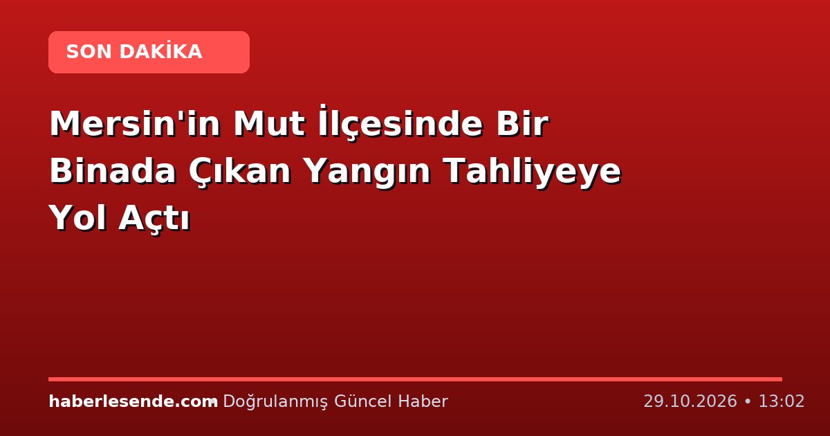 Mersin'in Mut İlçesinde Bir Binada Çıkan Yangın Tahliyeye Yol Açtı