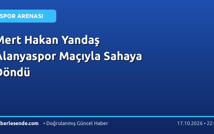 Mert Hakan Yandaş Alanyaspor Maçıyla Sahaya Döndü