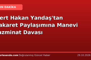 Mert Hakan Yandaş'tan Hakaret Paylaşımına Manevi Tazminat Davası