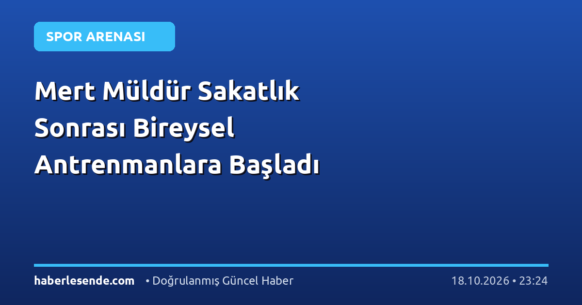 Mert Müldür Sakatlık Sonrası Bireysel Antrenmanlara Başladı