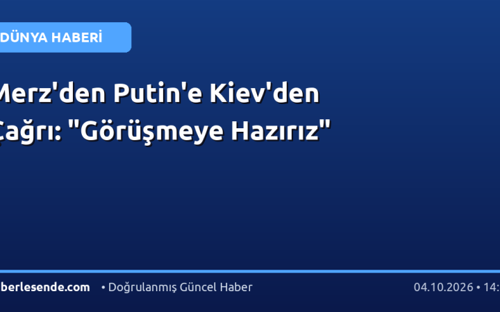 Merz'den Putin'e Kiev'den Çağrı: "Görüşmeye Hazırız"