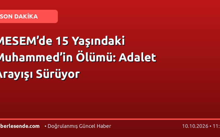 MESEM’de 15 Yaşındaki Muhammed’in Ölümü: Adalet Arayışı Sürüyor