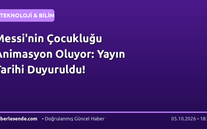 Messi'nin Çocukluğu Animasyon Oluyor: Yayın Tarihi Duyuruldu!