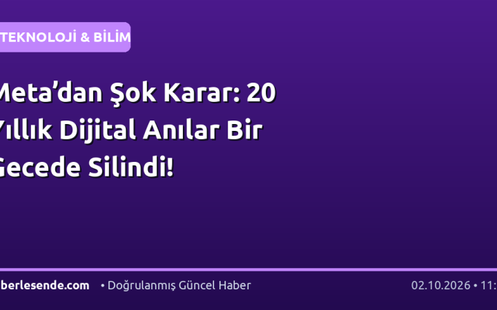 Meta’dan Şok Karar: 20 Yıllık Dijital Anılar Bir Gecede Silindi!