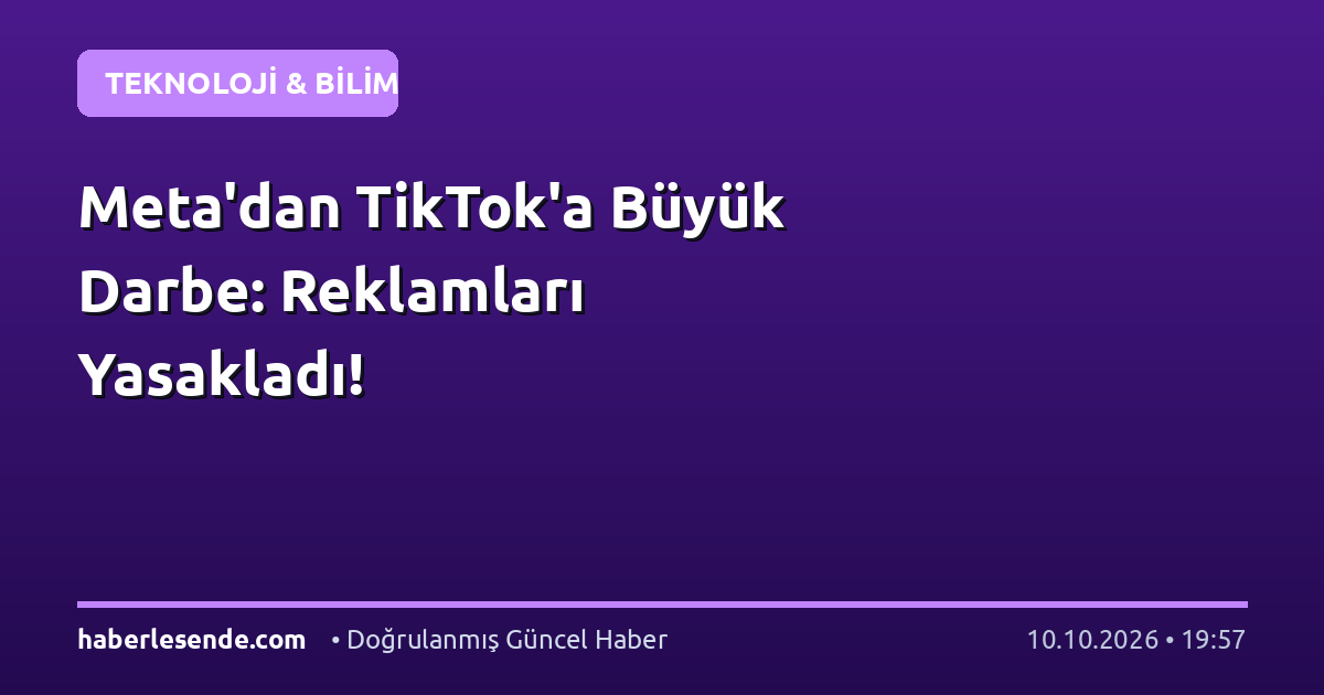 Meta'dan TikTok'a Büyük Darbe: Reklamları Yasakladı!