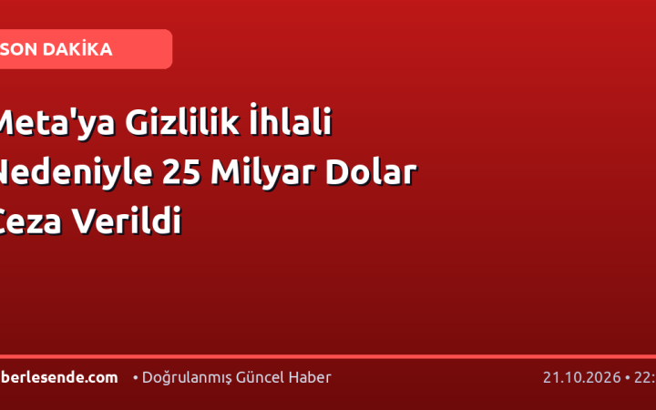 Meta'ya Gizlilik İhlali Nedeniyle 25 Milyar Dolar Ceza Verildi