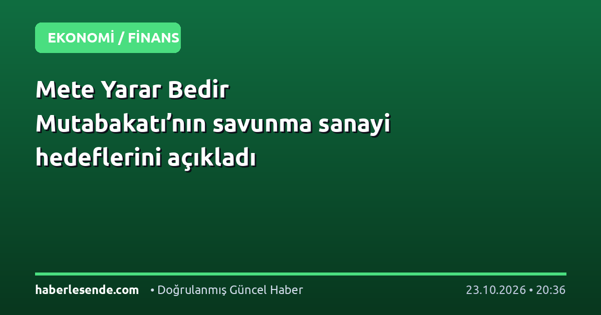 Mete Yarar Bedir Mutabakatı’nın savunma sanayi hedeflerini açıkladı