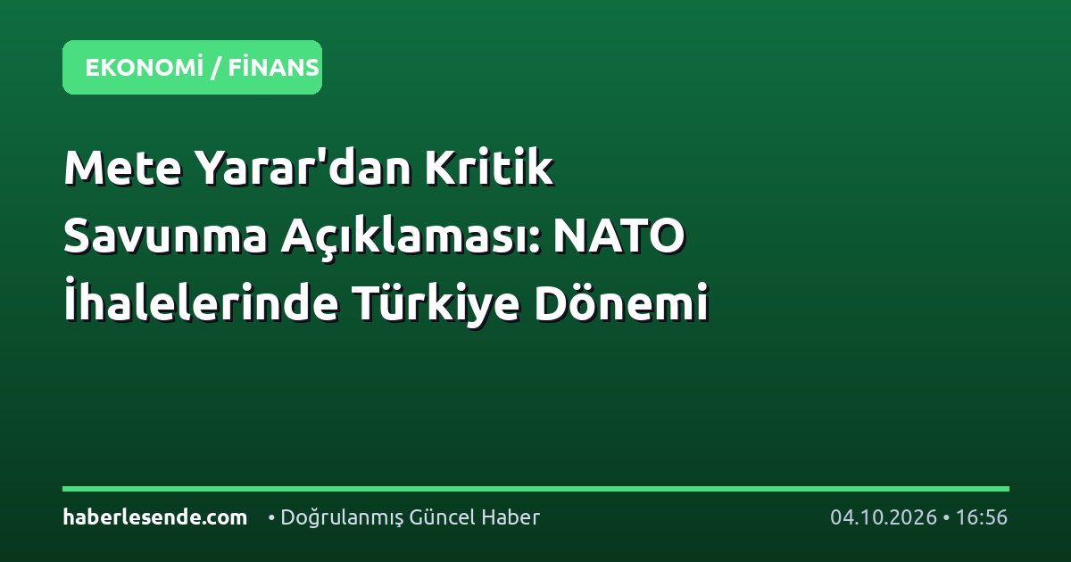 Mete Yarar'dan Kritik Savunma Açıklaması: NATO İhalelerinde Türkiye Dönemi