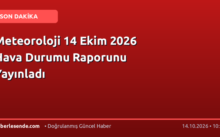 Meteoroloji 14 Ekim 2026 Hava Durumu Raporunu Yayınladı