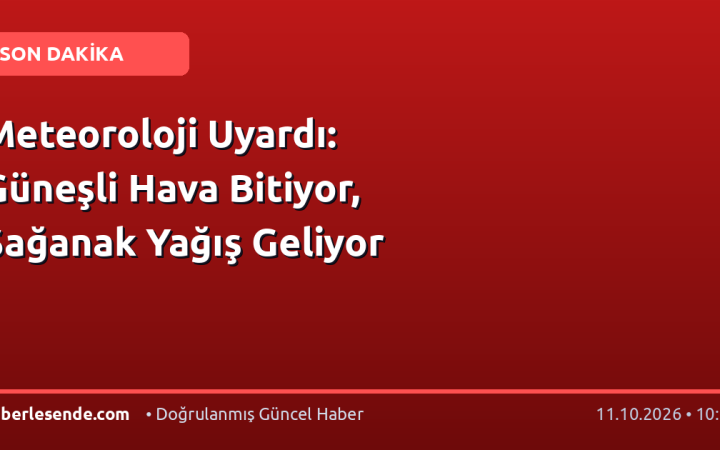 Meteoroloji Uyardı: Güneşli Hava Bitiyor, Sağanak Yağış Geliyor
