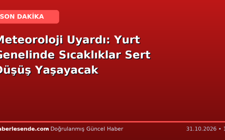 Meteoroloji Uyardı: Yurt Genelinde Sıcaklıklar Sert Düşüş Yaşayacak