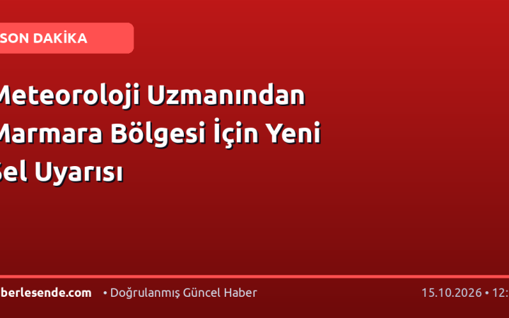 Meteoroloji Uzmanından Marmara Bölgesi İçin Yeni Sel Uyarısı