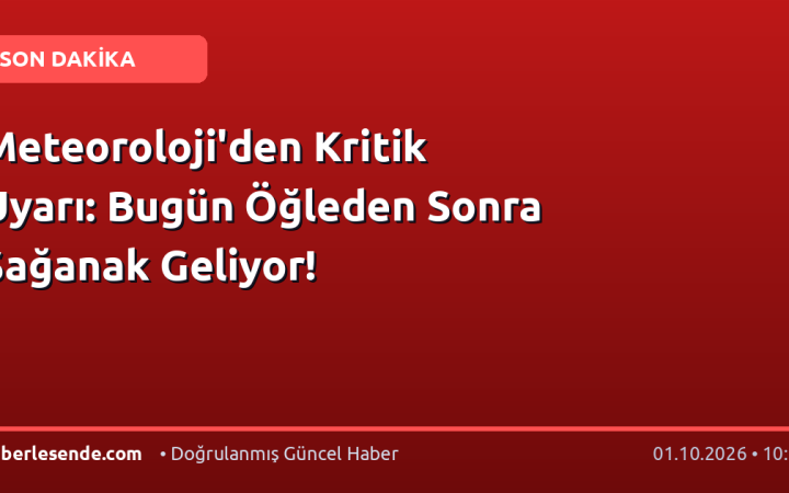 Meteoroloji'den Kritik Uyarı: Bugün Öğleden Sonra Sağanak Geliyor!