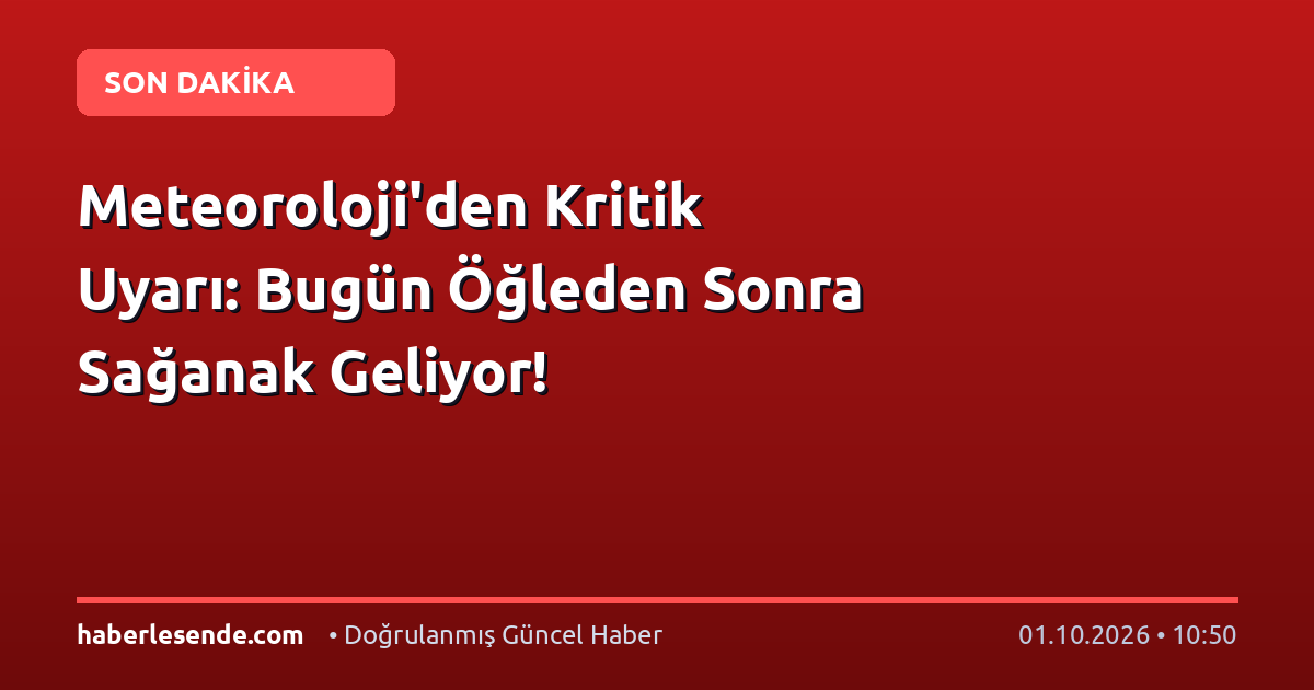 Meteoroloji'den Kritik Uyarı: Bugün Öğleden Sonra Sağanak Geliyor!