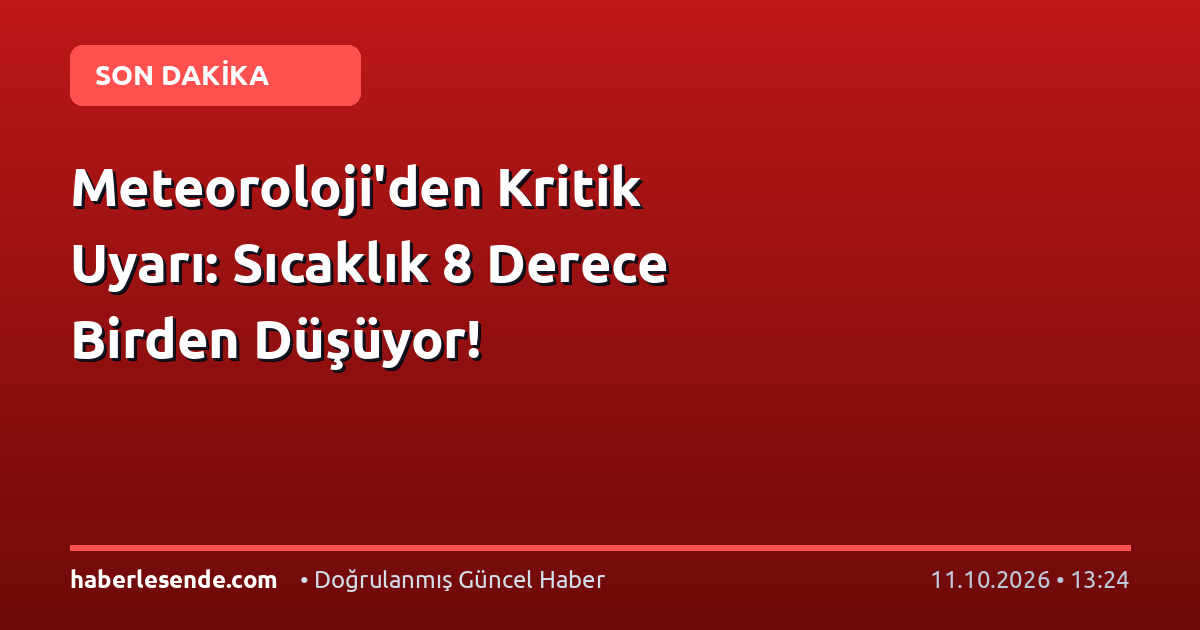 Meteoroloji'den Kritik Uyarı: Sıcaklık 8 Derece Birden Düşüyor!