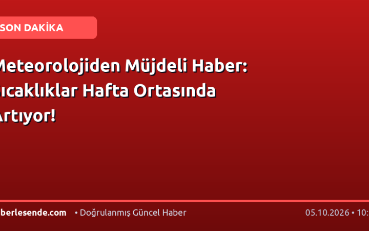 Meteorolojiden Müjdeli Haber: Sıcaklıklar Hafta Ortasında Artıyor!