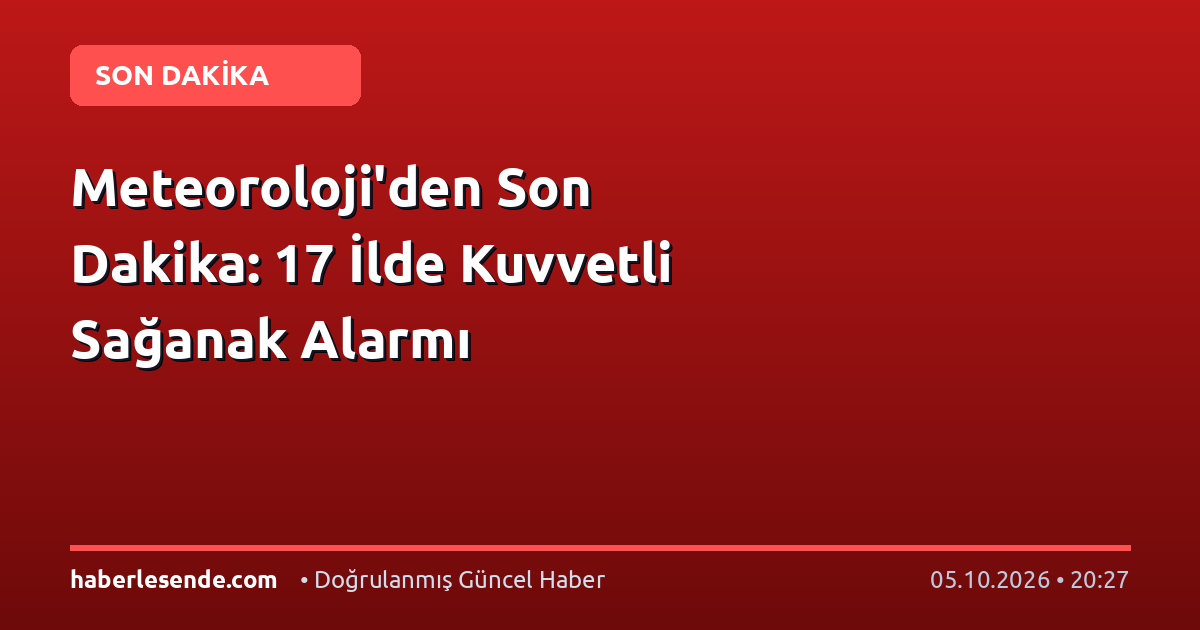 Meteoroloji'den Son Dakika: 17 İlde Kuvvetli Sağanak Alarmı