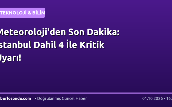 Meteoroloji'den Son Dakika: İstanbul Dahil 4 İle Kritik Uyarı!