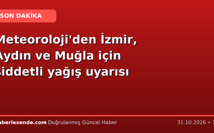 Meteoroloji'den İzmir, Aydın ve Muğla için şiddetli yağış uyarısı