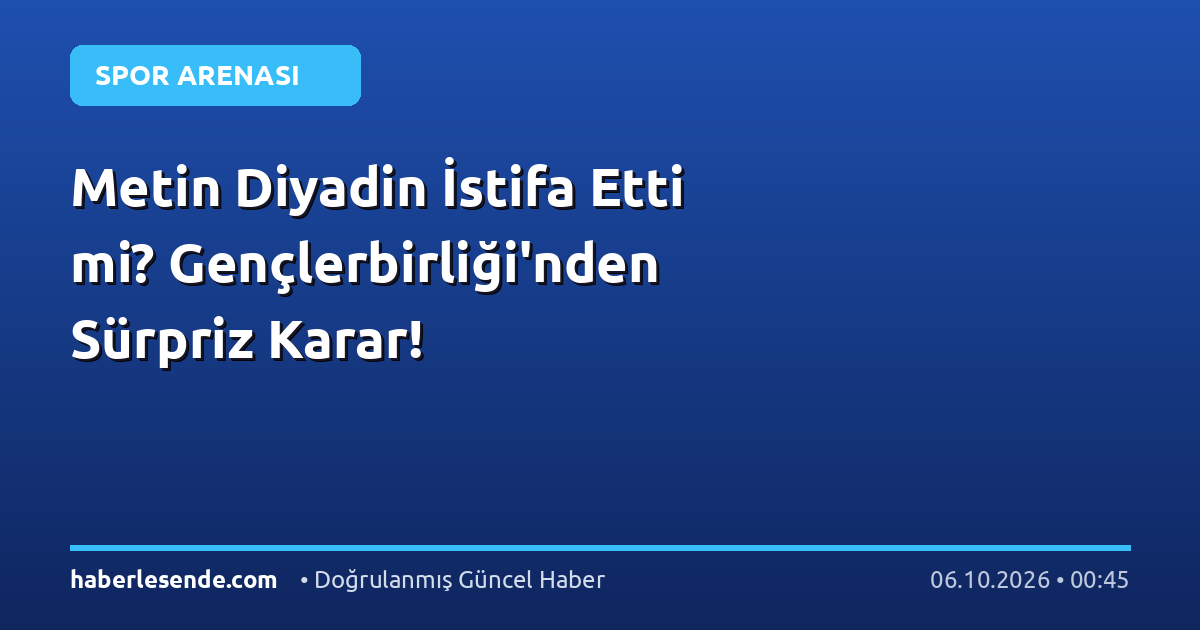 Metin Diyadin İstifa Etti mi? Gençlerbirliği'nden Sürpriz Karar!
