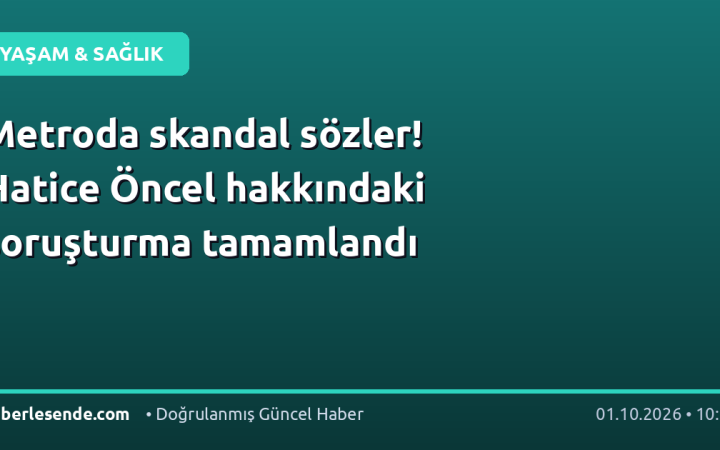 Metroda skandal sözler! Hatice Öncel hakkındaki soruşturma tamamlandı