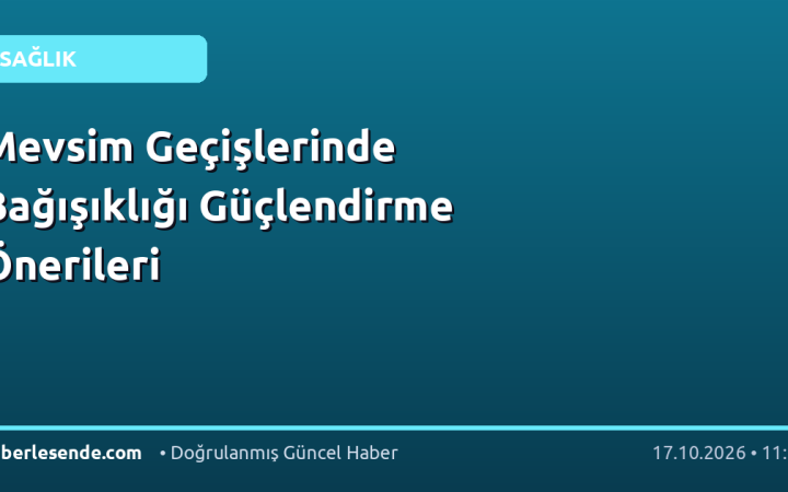 Mevsim Geçişlerinde Bağışıklığı Güçlendirme Önerileri
