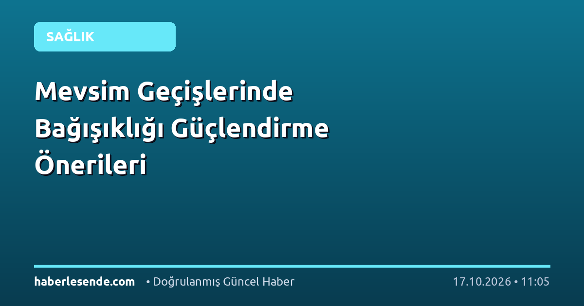 Mevsim Geçişlerinde Bağışıklığı Güçlendirme Önerileri