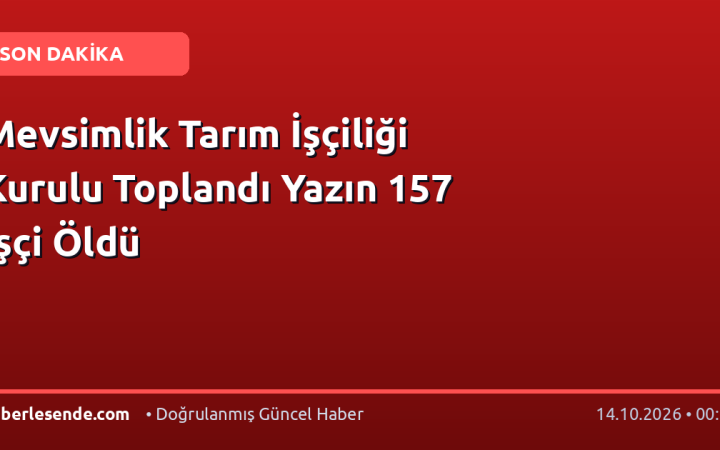 Mevsimlik Tarım İşçiliği Kurulu Toplandı Yazın 157 İşçi Öldü