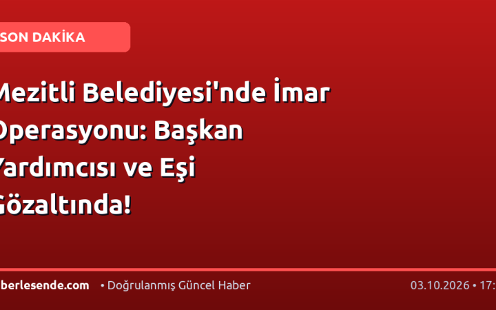 Mezitli Belediyesi'nde İmar Operasyonu: Başkan Yardımcısı ve Eşi Gözaltında!