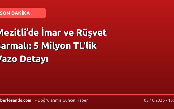 Mezitli’de İmar ve Rüşvet Sarmalı: 5 Milyon TL'lik Vazo Detayı