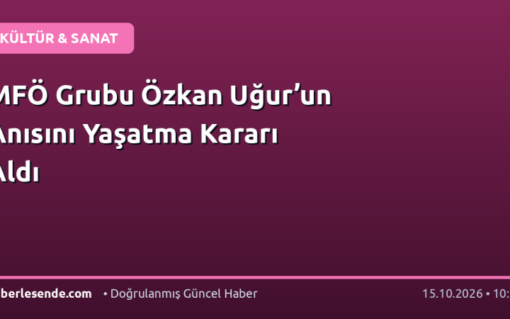 MFÖ Grubu Özkan Uğur’un Anısını Yaşatma Kararı Aldı