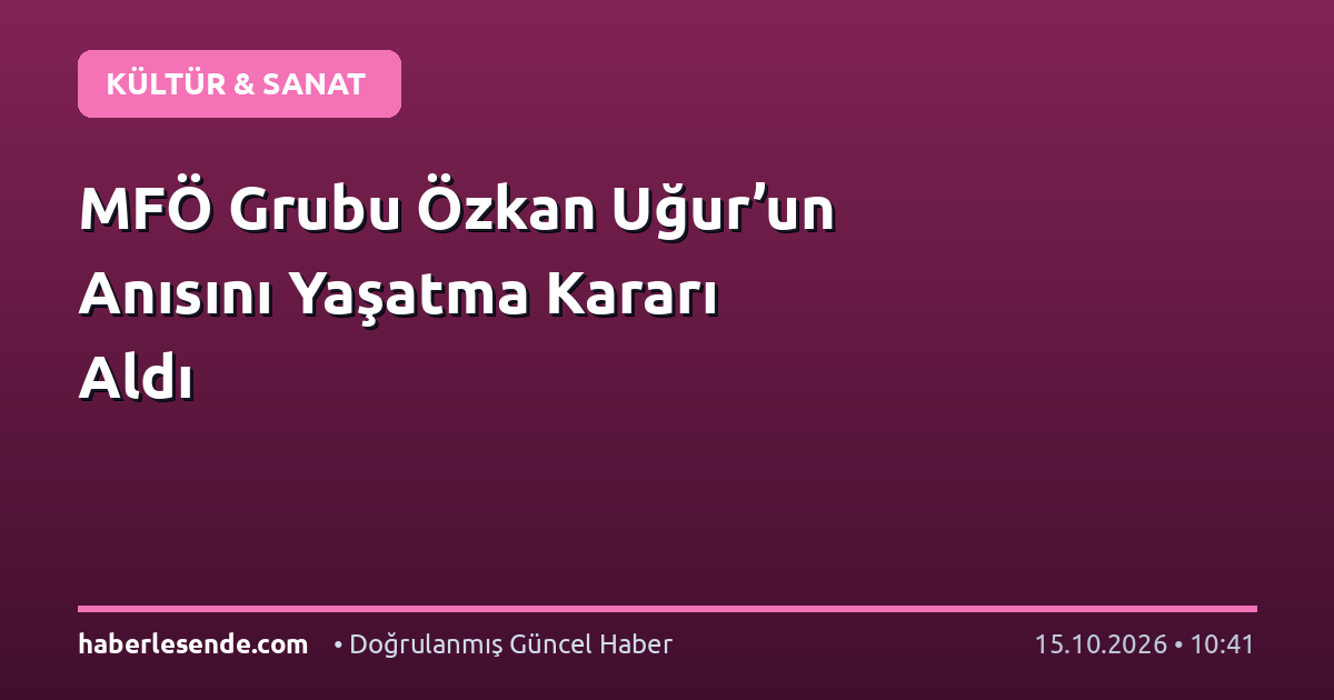 MFÖ Grubu Özkan Uğur’un Anısını Yaşatma Kararı Aldı