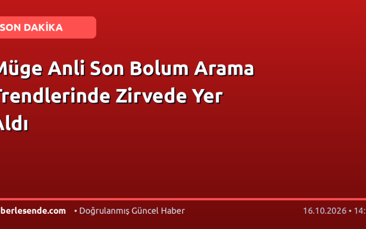 Müge Anli Son Bolum Arama Trendlerinde Zirvede Yer Aldı
