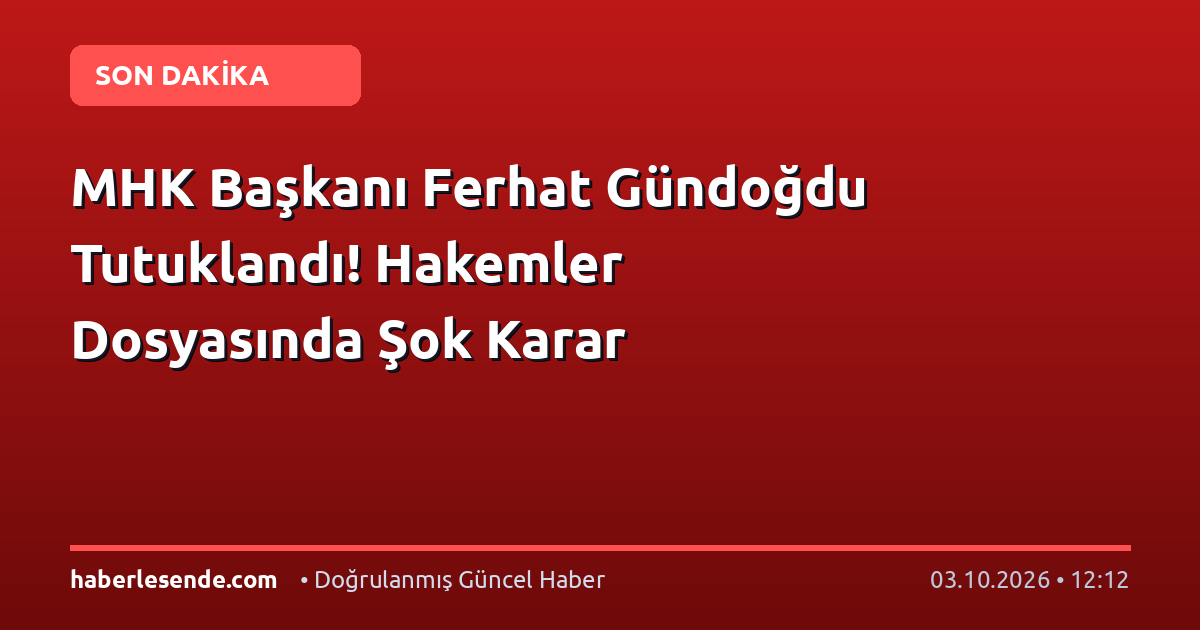 MHK Başkanı Ferhat Gündoğdu Tutuklandı! Hakemler Dosyasında Şok Karar