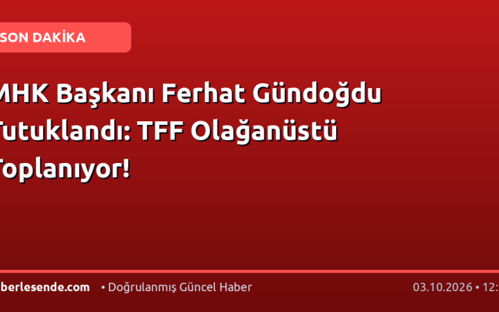 MHK Başkanı Ferhat Gündoğdu Tutuklandı: TFF Olağanüstü Toplanıyor!