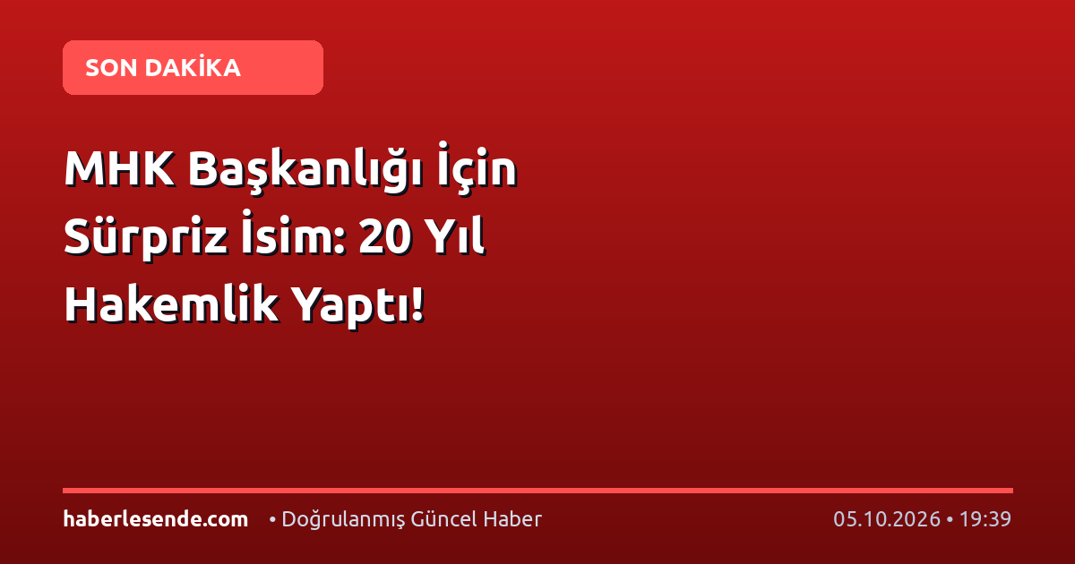 MHK Başkanlığı İçin Sürpriz İsim: 20 Yıl Hakemlik Yaptı!