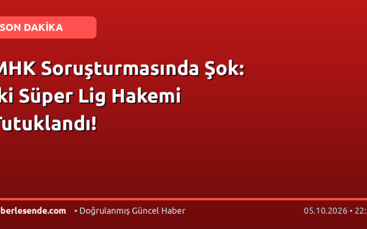MHK Soruşturmasında Şok: İki Süper Lig Hakemi Tutuklandı!