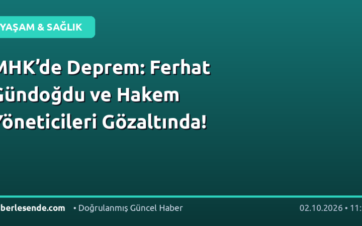 MHK’de Deprem: Ferhat Gündoğdu ve Hakem Yöneticileri Gözaltında!