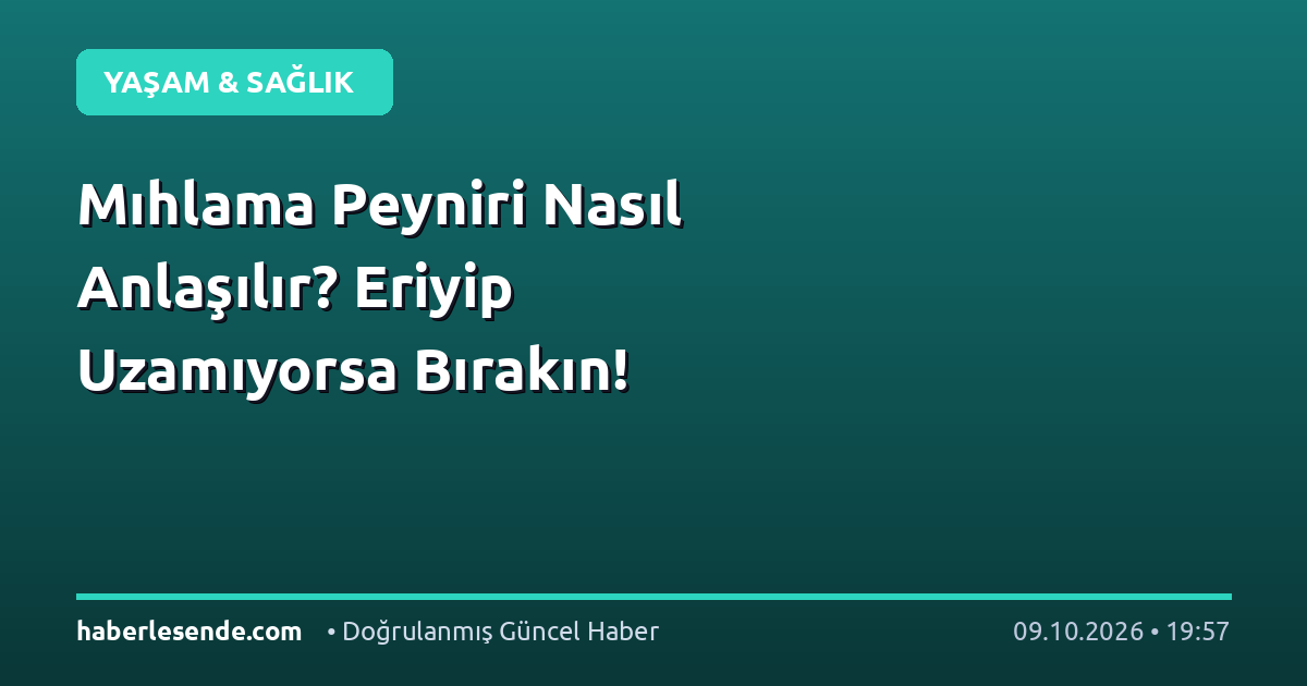 Mıhlama Peyniri Nasıl Anlaşılır? Eriyip Uzamıyorsa Bırakın!